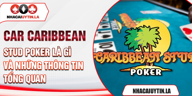 Car Caribbean Stud Poker là gì và những thông tin tổng quan 