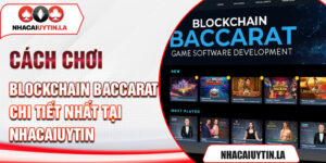 Cách chơi Blockchain Baccarat chi tiết nhất tại Nhacaiuytin