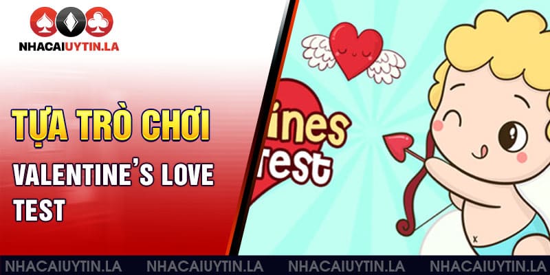 Valentine’s Love Test - Tựa trò chơi bói tình yêu thời nay